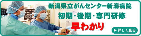 新潟県立がんセンター新潟病院　初期・後期・専門研修　早わかり